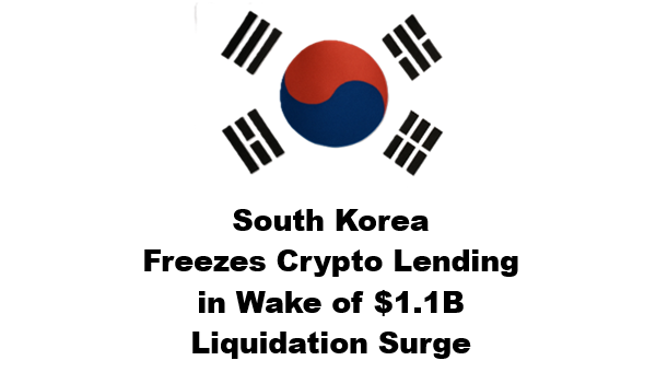 South Korea Freezes Crypto Lending in Wake of $1.1B Liquidation Surge